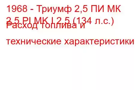 1968 - Триумф 2,5 ПИ МК
2.5 PI MK I 2.5 (134 л.с.) Расход топлива и технические характеристики