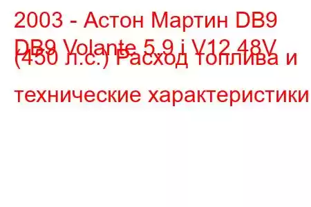 2003 - Астон Мартин DB9
DB9 Volante 5.9 i V12 48V (450 л.с.) Расход топлива и технические характеристики