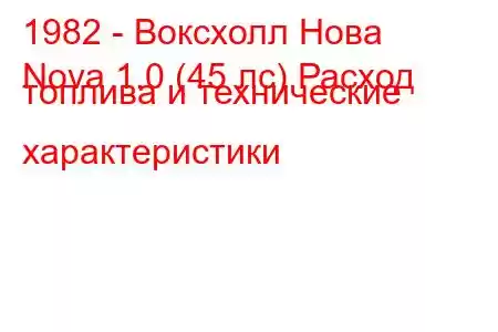 1982 - Воксхолл Нова
Nova 1.0 (45 лс) Расход топлива и технические характеристики