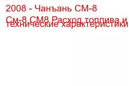 2008 - Чанъань СМ-8
См-8 СМ8 Расход топлива и технические характеристики