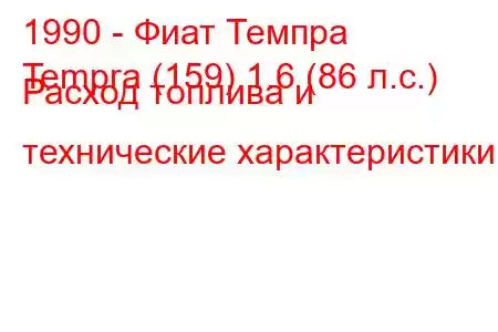 1990 - Фиат Темпра
Tempra (159) 1.6 (86 л.с.) Расход топлива и технические характеристики