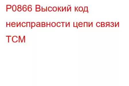 P0866 Высокий код неисправности цепи связи TCM