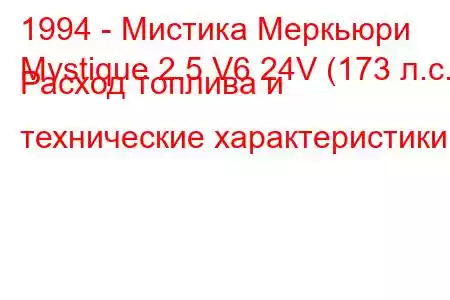 1994 - Мистика Меркьюри
Mystique 2.5 V6 24V (173 л.с.) Расход топлива и технические характеристики