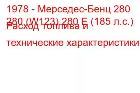 1978 - Мерседес-Бенц 280
280 (W123) 280 E (185 л.с.) Расход топлива и технические характеристики