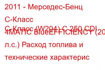 2011 - Мерседес-Бенц С-Класс
C-Класс (W204) C 250 CDI 4MATIC BlueEFFICIENCY (201 л.с.) Расход топлива и технические характерис