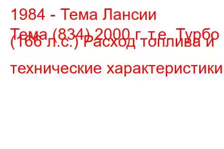 1984 - Тема Лансии
Тема (834) 2000 г. т.е. Турбо (166 л.с.) Расход топлива и технические характеристики