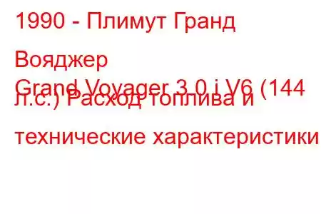 1990 - Плимут Гранд Вояджер
Grand Voyager 3.0 i V6 (144 л.с.) Расход топлива и технические характеристики
