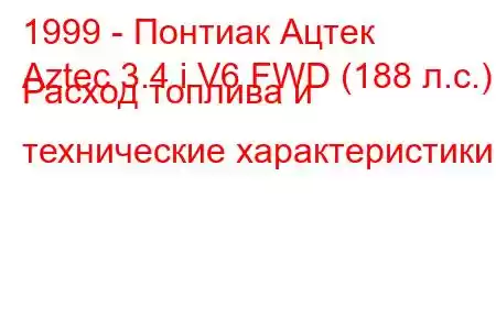 1999 - Понтиак Ацтек
Aztec 3.4 i V6 FWD (188 л.с.) Расход топлива и технические характеристики