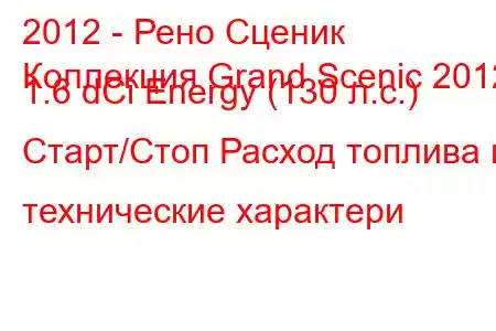 2012 - Рено Сценик
Коллекция Grand Scenic 2012 1.6 dCi Energy (130 л.с.) Старт/Стоп Расход топлива и технические характери