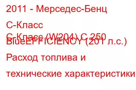 2011 - Мерседес-Бенц С-Класс
C-Класс (W204) C 250 BlueEFFICIENCY (201 л.с.) Расход топлива и технические характеристики