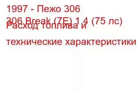 1997 - Пежо 306
306 Break (7E) 1.4 (75 лс) Расход топлива и технические характеристики