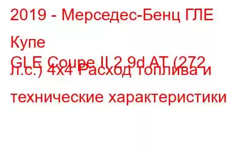 2019 - Мерседес-Бенц ГЛЕ Купе
GLE Coupe II 2.9d AT (272 л.с.) 4x4 Расход топлива и технические характеристики