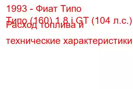 1993 - Фиат Типо
Типо (160) 1.8 i GT (104 л.с.) Расход топлива и технические характеристики