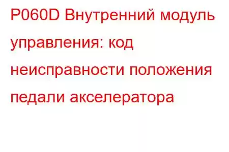 P060D Внутренний модуль управления: код неисправности положения педали акселератора