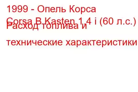 1999 - Опель Корса
Corsa B Kasten 1.4 i (60 л.с.) Расход топлива и технические характеристики