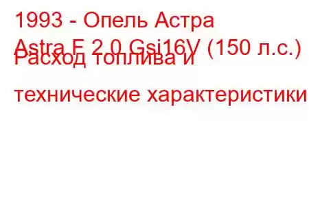 1993 - Опель Астра
Astra F 2.0 Gsi16V (150 л.с.) Расход топлива и технические характеристики