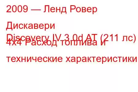 2009 — Ленд Ровер Дискавери
Discovery IV 3.0d AT (211 лс) 4х4 Расход топлива и технические характеристики