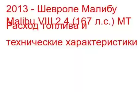 2013 - Шевроле Малибу
Malibu VIII 2.4 (167 л.с.) MT Расход топлива и технические характеристики