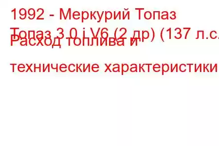 1992 - Меркурий Топаз
Топаз 3.0 i V6 (2 др) (137 л.с.) Расход топлива и технические характеристики