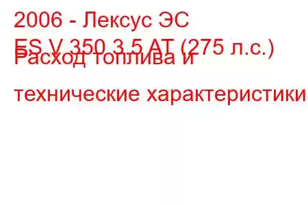 2006 - Лексус ЭС
ES V 350 3.5 AT (275 л.с.) Расход топлива и технические характеристики