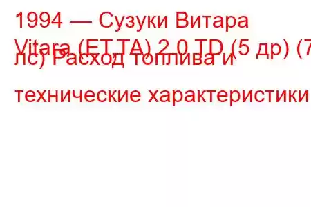 1994 — Сузуки Витара
Vitara (ET,TA) 2.0 TD (5 др) (71 лс) Расход топлива и технические характеристики