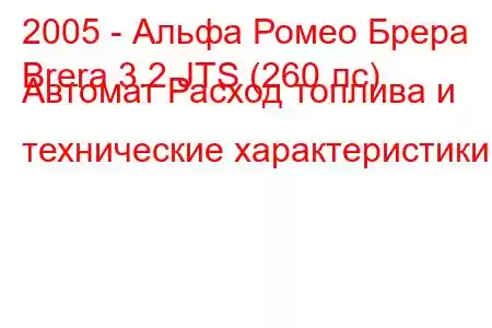 2005 - Альфа Ромео Брера
Brera 3.2 JTS (260 лс) Автомат Расход топлива и технические характеристики