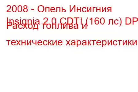 2008 - Опель Инсигния
Insignia 2.0 CDTI (160 лс) DPF Расход топлива и технические характеристики