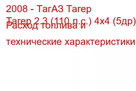 2008 - ТагАЗ Тагер
Тагер 2.3 (110 л.с.) 4х4 (5др) Расход топлива и технические характеристики