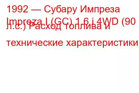 1992 — Субару Импреза
Impreza I (GC) 1.6 i 4WD (90 л.с.) Расход топлива и технические характеристики