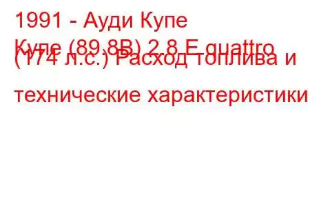 1991 - Ауди Купе
Купе (89.8B) 2.8 E quattro (174 л.с.) Расход топлива и технические характеристики