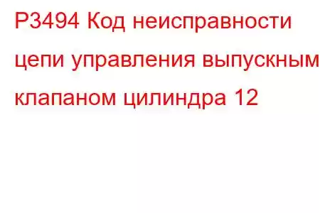 P3494 Код неисправности цепи управления выпускным клапаном цилиндра 12