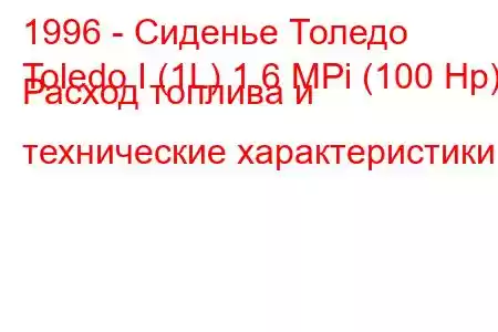 1996 - Сиденье Толедо
Toledo I (1L) 1.6 MPi (100 Hp) Расход топлива и технические характеристики