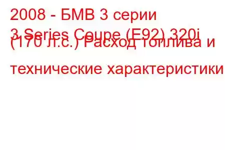 2008 - БМВ 3 серии
3 Series Coupe (E92) 320i (170 л.с.) Расход топлива и технические характеристики