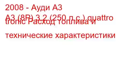 2008 - Ауди А3
A3 (8P) 3.2 (250 л.с.) quattro S tronic Расход топлива и технические характеристики