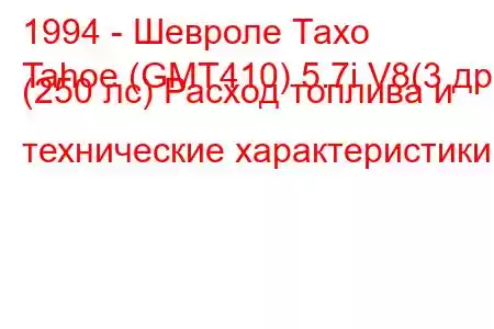 1994 - Шевроле Тахо
Tahoe (GMT410) 5.7i V8(3 др) (250 лс) Расход топлива и технические характеристики