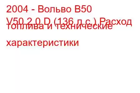 2004 - Вольво В50
V50 2.0 D (136 л.с.) Расход топлива и технические характеристики