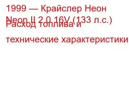 1999 — Крайслер Неон
Neon II 2.0 16V (133 л.с.) Расход топлива и технические характеристики