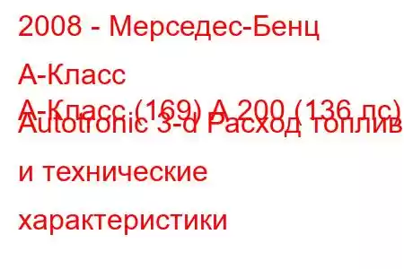 2008 - Мерседес-Бенц А-Класс
А-Класс (169) А 200 (136 лс) Autotronic 3-d Расход топлива и технические характеристики