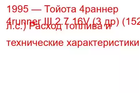 1995 — Тойота 4раннер
4runner III 2.7 16V (3 др) (152 л.с.) Расход топлива и технические характеристики