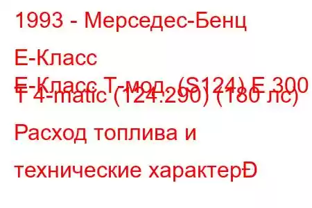1993 - Мерседес-Бенц Е-Класс
E-Класс Т-мод. (S124) E 300 T 4-matic (124.290) (180 лс) Расход топлива и технические характер
