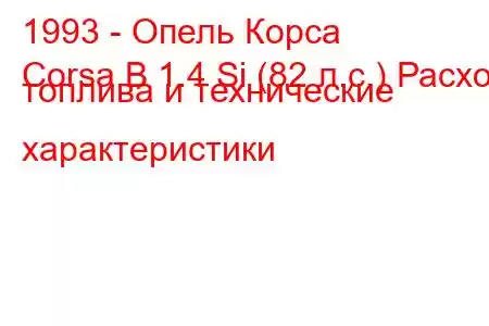 1993 - Опель Корса
Corsa B 1.4 Si (82 л.с.) Расход топлива и технические характеристики