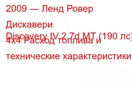 2009 — Ленд Ровер Дискавери
Discovery IV 2.7d MT (190 лс) 4x4 Расход топлива и технические характеристики