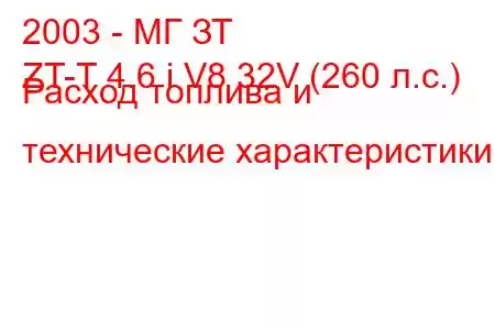 2003 - МГ ЗТ
ZT-T 4.6 i V8 32V (260 л.с.) Расход топлива и технические характеристики