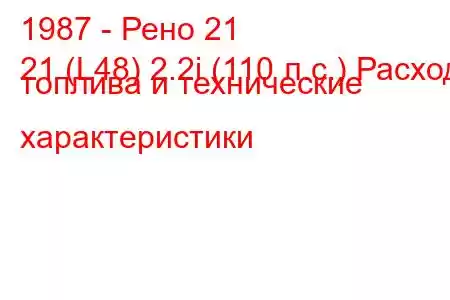 1987 - Рено 21
21 (L48) 2.2i (110 л.с.) Расход топлива и технические характеристики