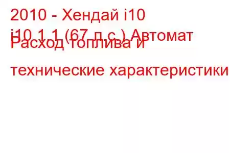 2010 - Хендай i10
i10 1.1 (67 л.с.) Автомат Расход топлива и технические характеристики