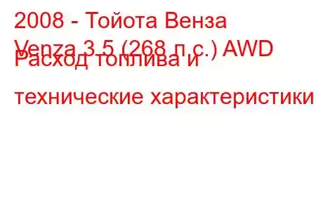 2008 - Тойота Венза
Venza 3.5 (268 л.с.) AWD Расход топлива и технические характеристики