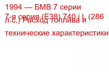 1994 — БМВ 7 серии
7-я серия (E38) 740 i L (286 л.с.) Расход топлива и технические характеристики