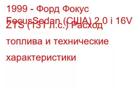 1999 - Форд Фокус
FocusSedan (США) 2.0 i 16V ZTS (131 л.с.) Расход топлива и технические характеристики