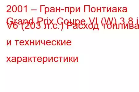 2001 – Гран-при Понтиака
Grand Prix Coupe VI (W) 3.8 i V6 (203 л.с.) Расход топлива и технические характеристики