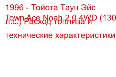 1996 - Тойота Таун Эйс
Town Ace Noah 2.0 4WD (130 л.с.) Расход топлива и технические характеристики